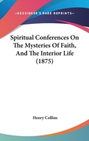 Spiritual Conferences On The Mysteries Of Faith, And The Interior Life 1164914901 Book Cover