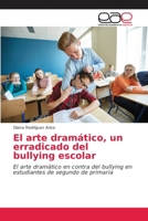 El arte dramático, un erradicado del bullying escolar: El arte dramático en contra del bullying en estudiantes de segundo de primaria 6203587346 Book Cover