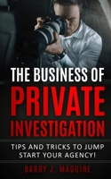 The Business of Private Investigation: Tips and Tricks To Jump Start Your Agency! B086PRKHDS Book Cover