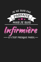 Je Ne Suis Pas Parfaite Mais Je Suis Infirmière Et C'est Presque Pareil: Cadeau Infirmière Cahier de brouillon, Carnet de notes Ligné (French Edition) 1089412541 Book Cover