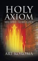 Holy Axiom: Truth Exposed . . . The Bible Is A Myth 1496980166 Book Cover