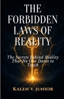 THE FORBIDDEN LAWS OF REALITY: The Secrets Behind Reality That No One Dares to Teach B0FTTCYR4S Book Cover
