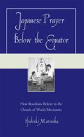 Japanese Prayer Below the Equator: How Brazilians Believe in the Church of World Messianity 0739113798 Book Cover