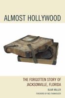Almost Hollywood: The Forgotten Story of Jacksonville, Florida 0761859950 Book Cover