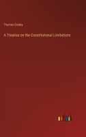 A Treatise on the Constitutional Limitations 3368141929 Book Cover