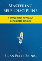 Mastering Self-Discipline: A Thoughtful Approach Gets Better Results 0578613379 Book Cover