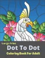 Large Print Dot To Dot Coloring Book For Adult: Dot To Dot Coloring Funny Book For adult.....45+ Unique Connect Dot To Dot B09T6ZBHBD Book Cover