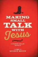 Making Small Talk With Jesus: A Country Ballad 1665792469 Book Cover