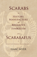 Scarabs: This History, Manufacture and Religious Symbolism of the Scarabaeus in Ancient Egypt, Phoenicia, Sardinia and Etruria 1508758239 Book Cover