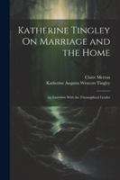 Katherine Tingley On Marriage and the Home: An Interview With the Theosophical Leader 1022482815 Book Cover
