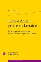 Rene d'Anjou, Prince En Lorraine: Espace, Pouvoir Et Coutume Entre France Et Empire Au Xve Siecle (French Edition) 2406159892 Book Cover