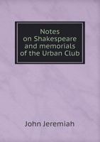 Notes on Shakespeare: and Memorials of the Urban Club: Comprising a Succinct Account of the Life and Times of the Great Dramatist: and an Account of ... Formerly Observed at St. John's Gate 1010092650 Book Cover