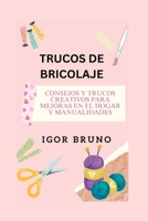 TRUCOS DE BRICOLAJE: Consejos y trucos creativos para mejoras en el hogar y manualidades B0C51YX78Y Book Cover