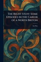The Right Stuff: Some Episodes in the Career of a North Briton 1017297479 Book Cover