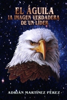 EL ÁGUILA, LA IMAGEN VERDADERA DE UN LÍDER 1794771409 Book Cover