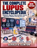 THE COMPLETE LUPUS ENCYCLOPEDIA: DIAGNOSIS, IMMUNOLOGY, ORGAN INVOLVEMENT, TREATMENT, MONITORING, AND LONG-TERM CARE B0HMZ91K2R Book Cover