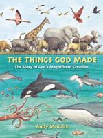The Things God Made: Explore God’s Creation through the Bible, Science, and Art 0310771307 Book Cover