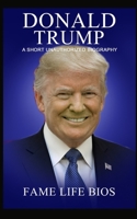 Donald Trump: A Short Unauthorized Biography 1634976916 Book Cover