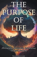 The Purpose of Life: Philosophy, Spirituality, and Science on Life's Purpose B0BWD883SB Book Cover