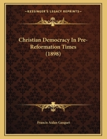 Christian Democracy In Pre-Reformation Times 0548715491 Book Cover