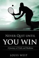 Never Quit until You Win: A Journey of Faith and Medicine 1625097417 Book Cover