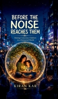Before the Noise Reaches Them: Raising Conscious Children in a Distracted World B0H5TBNPHZ Book Cover