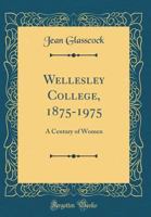 Wellesley College, 1875-1975: A Century of Women 101605002X Book Cover