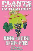 Plants Against the Patriarchy: Invoking the Magical Allyship of Plants 1648410197 Book Cover
