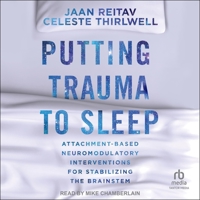 Putting Trauma to Sleep: Attachment-Based Neuromodulatory Interventions for Stabilizing the Brainstem B0F41CYCXJ Book Cover