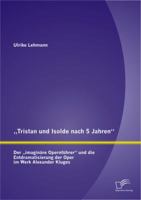 Tristan Und Isolde Nach 5 Jahren": Der Imaginare Opernfuhrer" Und Die Entdramatisierung Der Oper Im Werk Alexander Kluges 3842895615 Book Cover
