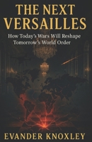 The Next Versailles: How Today’s Wars Will Reshape Tomorrow’s World Order B0FNJN7SM4 Book Cover