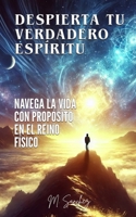 Despierta tu Verdadero Espíritu: Navega la Vida con Propósito en el Reino Físico (Spanish Edition) B0DYJTFWFS Book Cover