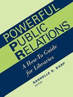 Powerful Public Relations: A How-To Guide for Libraries (Ala Editions) 0838908187 Book Cover
