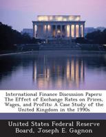 International Finance Discussion Papers: The Effect of Exchange Rates on Prices, Wages, and Profits: A Case Study of the United Kingdom in the 1990s 1288729030 Book Cover