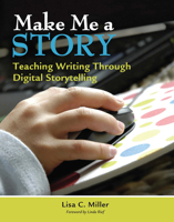Make Me a Story: Teaching Writing Through Digital Storytelling 1571107894 Book Cover