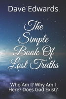 The Simple Book Of Lost Truths: Who Am I? Why Am I Here? Does God Exist? B08579P98Z Book Cover