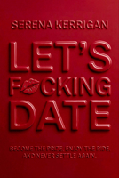 Let's F*cking Date: The Ultimate Bible for Becoming the Prize, Enjoying the Journey, and Never Settling Again B0GC3RWK7W Book Cover