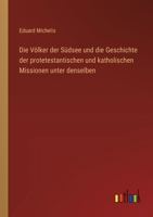 Die Völker der Südsee und die Geschichte der protetestantischen und katholischen Missionen unter denselben (German Edition) 3368560409 Book Cover