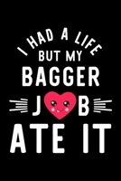 I Had A Life But My Bagger Job Ate It: Hilarious & Funny Journal for Bagger Funny Christmas & Birthday Gift Idea for Bagger Bagger Notebook 100 pages 6x9 inches 1704246229 Book Cover