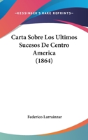 Carta Sobre Los Ultimos Sucesos De Centro America (1864) 1160051453 Book Cover