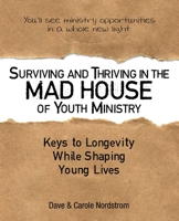 Surviving and Thriving in the Mad House of Youth Ministry: Keys to Longevity While Shaping Young Lives 1973674726 Book Cover