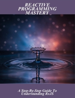 Reactive Programming Mastery: A Step-By-Step Guide To Understanding Rxjs B0FXLWT2TV Book Cover