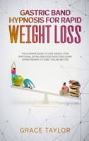 Gastric Band Hypnosis for Rapid Weight Loss: The Ultimate Guide to Lose Weight. Stop Emotional Eating and Food Addiction, Learn Hypnotherapy to Start Feeling Better. 1802710167 Book Cover