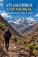 ATLASGEBIRGE UND TOUBKAL TREKKINGFÜHRER 2027: Routen von Imlil zum Gipfel, Hüttenübernachtungen, Berberdörfer und Packtipps für die erste Gipfeltour (German Edition) B0HK83ZHPN Book Cover
