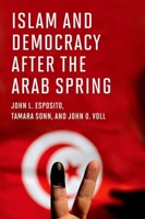 Islam and Democracy after the Arab Spring 0195147987 Book Cover