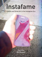 Instafame: Graffiti and Street Art in the Instagram Era 1783209836 Book Cover