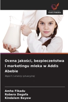 Ocena jakosci, bezpieczenstwa i marketingu mleka w Addis Abebie (Polish Edition) 620904283X Book Cover