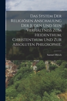 Das System Der Religi�sen Anschauung Der Juden Und Sein Verh�ltniss Zum Heidenthum, Christenthum Und Zur Absoluten Philosophie. 1017231079 Book Cover