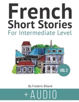 French Short Stories for Intermediate Level + AUDIO Vol 2: Improve your reading and listening comprehension skills in French B08NRZGJX2 Book Cover