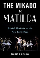 The Mikado to Matilda: British Musicals on the New York Stage 1538126060 Book Cover